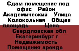 Сдам помещение под офис › Район ­ Академический › Улица ­ Колокольная › Общая площадь ­ 44 › Цена ­ 1 000 - Свердловская обл., Екатеринбург г. Недвижимость » Помещения аренда   